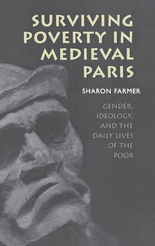 Surviving Poverty in Medieval Paris: Gender, Ideology, and the Daily Lives of the Poor (Conjunctions of Religion and Power in the Medieval Past)