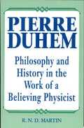 Pierre Duhem Philosophy and History in the Work of a Believing Physicist