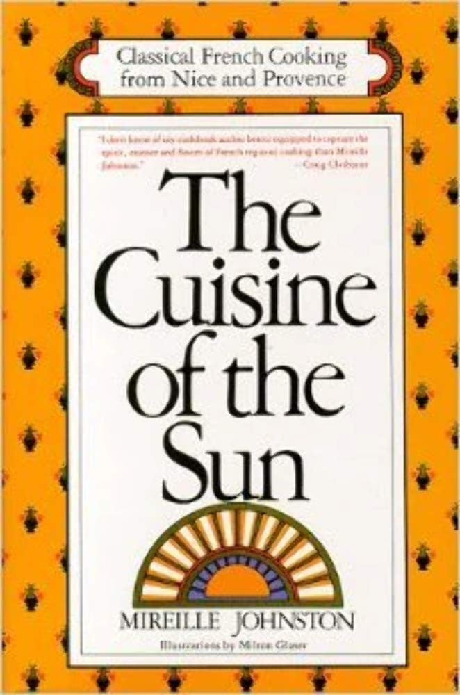 The Cuisine of the Sun Classical French Cooking from Nice and Provence